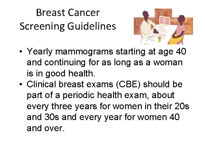 Breast Cancer Screening Guidelines • Yearly mammograms starting at age 40 and continuing for