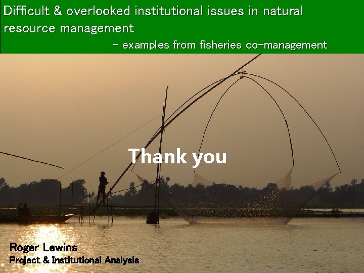 Difficult & overlooked institutional issues in natural resource management - examples from fisheries co-management