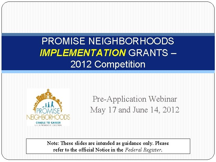 PROMISE NEIGHBORHOODS IMPLEMENTATION GRANTS – 2012 Competition Pre-Application Webinar May 17 and June 14,