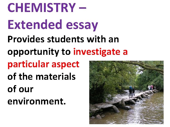 CHEMISTRY – Extended essay Provides students with an opportunity to investigate a particular aspect