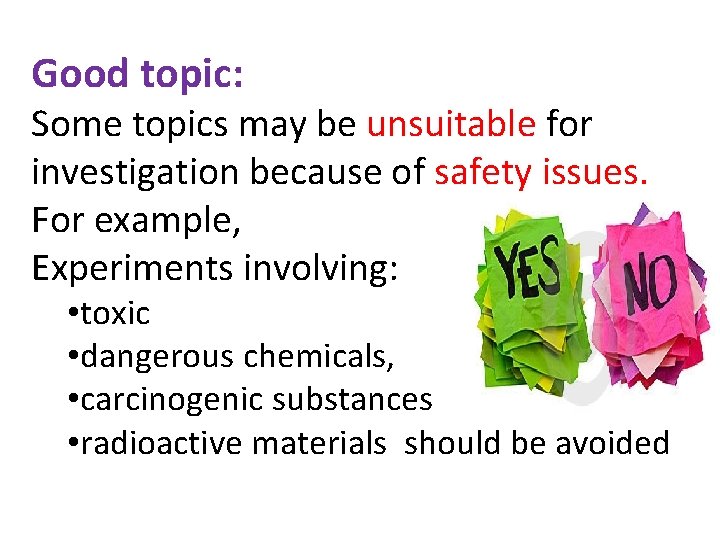 Good topic: Some topics may be unsuitable for investigation because of safety issues. For