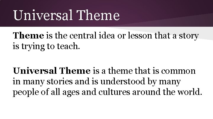 Universal Theme is the central idea or lesson that a story is trying to