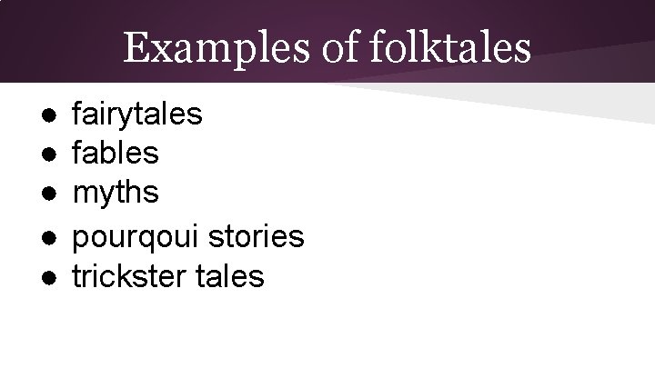 Examples of folktales ● ● ● fairytales fables myths pourqoui stories trickster tales 