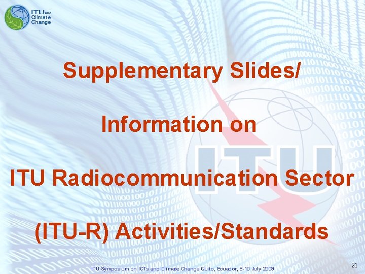 Supplementary Slides/ Information on ITU Radiocommunication Sector (ITU-R) Activities/Standards ITU Symposium on ICTs and