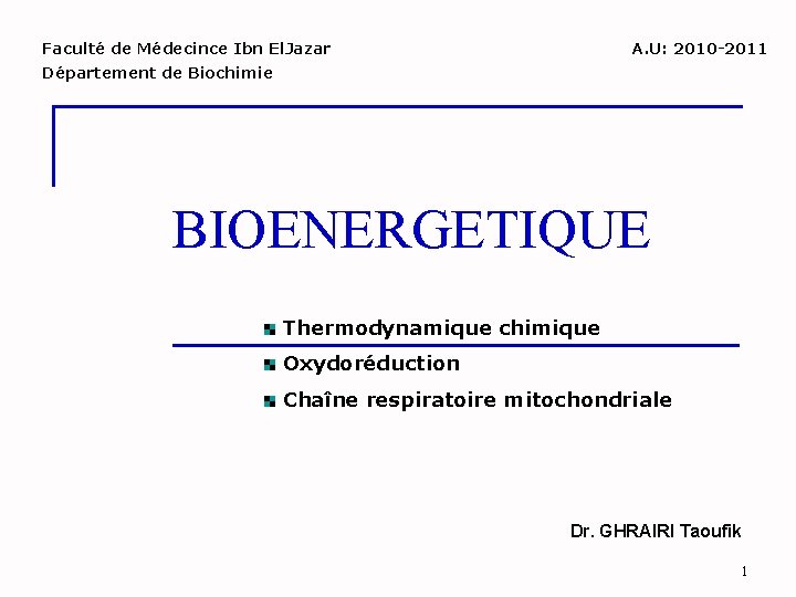 Faculté de Médecince Ibn El. Jazar A. U: 2010 -2011 Département de Biochimie BIOENERGETIQUE