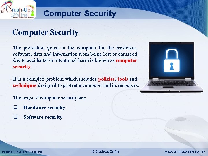 Computer Security The protection given to the computer for the hardware, software, data and
