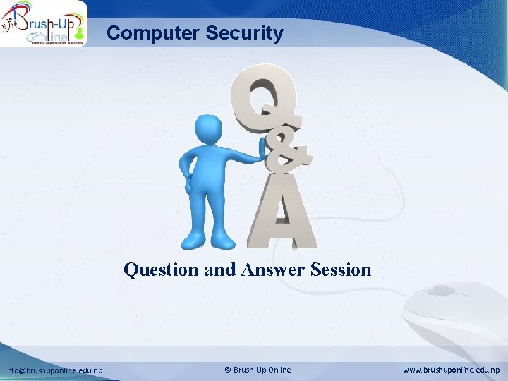 Computer Security Question and Answer Session info@brushuponline. edu. np Brush-Up Online www. brushuponline. edu.
