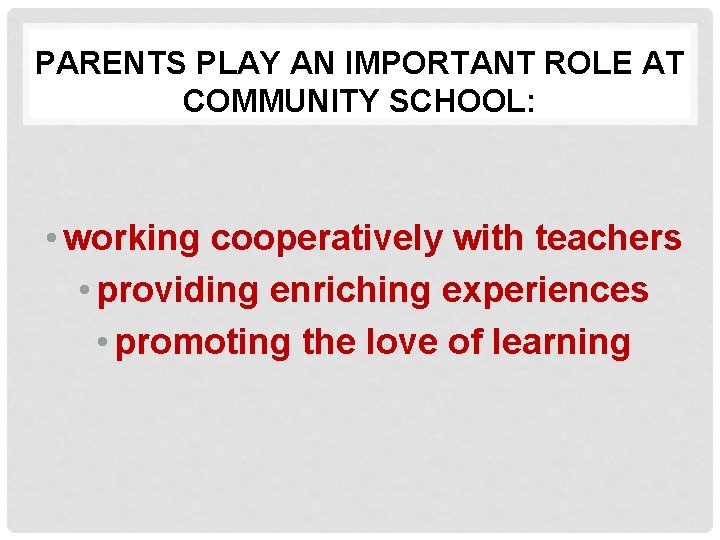 PARENTS PLAY AN IMPORTANT ROLE AT COMMUNITY SCHOOL: • working cooperatively with teachers •