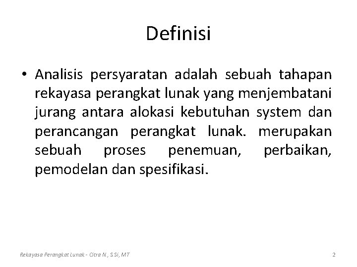 Definisi • Analisis persyaratan adalah sebuah tahapan rekayasa perangkat lunak yang menjembatani jurang antara