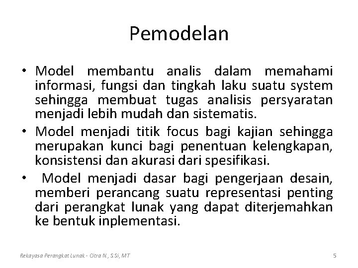 Pemodelan • Model membantu analis dalam memahami informasi, fungsi dan tingkah laku suatu system