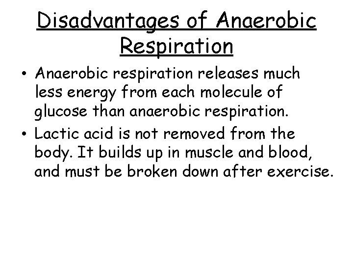 Disadvantages of Anaerobic Respiration • Anaerobic respiration releases much less energy from each molecule Disadvantages of Anaerobic Respiration • Anaerobic respiration releases much less energy from each molecule