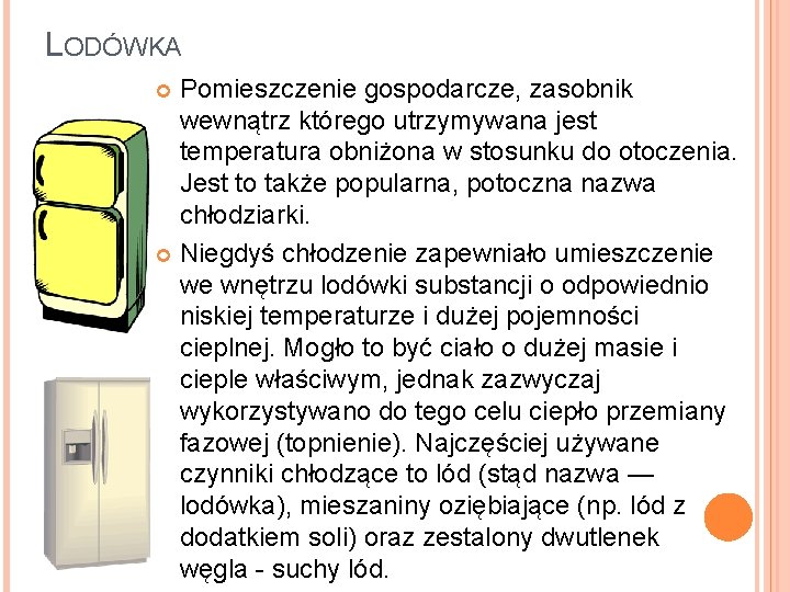 LODÓWKA Pomieszczenie gospodarcze, zasobnik wewnątrz którego utrzymywana jest temperatura obniżona w stosunku do otoczenia.