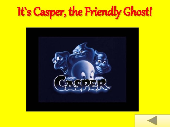 It`s Casper, the Friendly Ghost! 