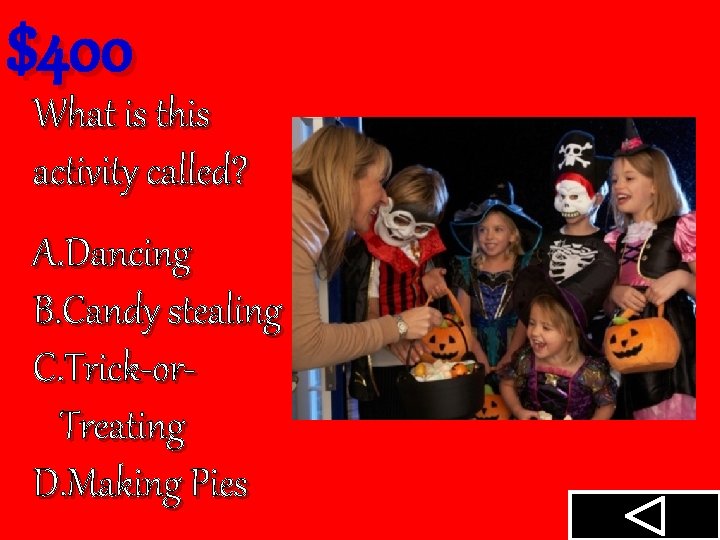 $400 What is this activity called? A. Dancing B. Candy stealing C. Trick-or. Treating