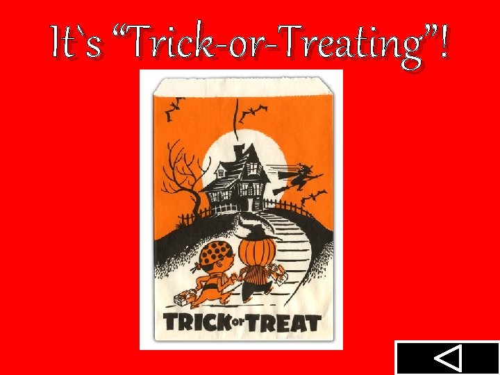It`s “Trick-or-Treating”! 