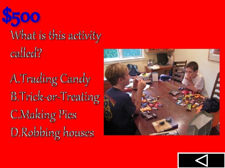 $500 What is this activity called? A. Trading Candy B. Trick-or-Treating C. Making Pies