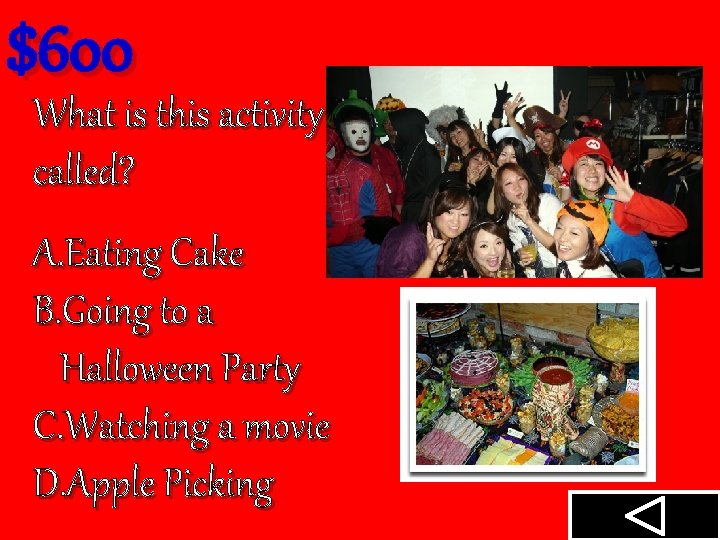 $600 What is this activity called? A. Eating Cake B. Going to a Halloween