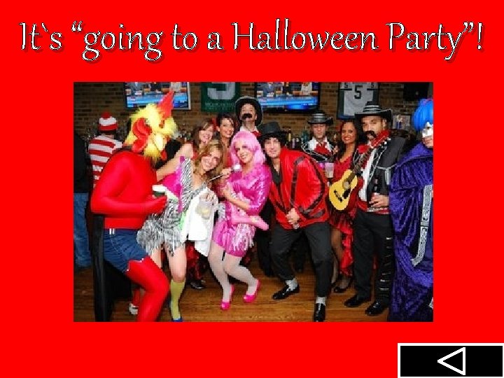 It`s “going to a Halloween Party”! 