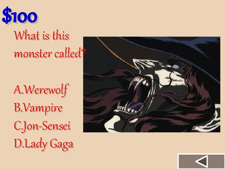 $100 What is this monster called? A. Werewolf B. Vampire C. Jon-Sensei D. Lady