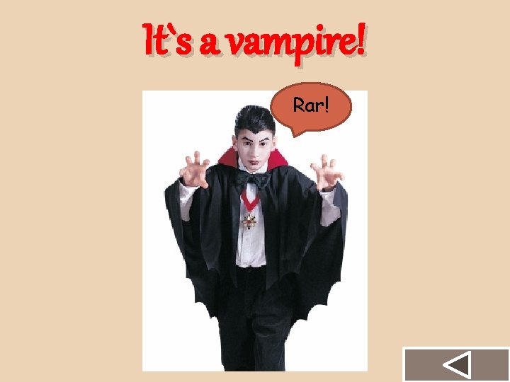 It`s a vampire! Rar! 