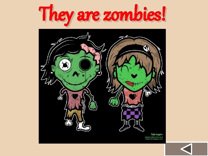 They are zombies! 