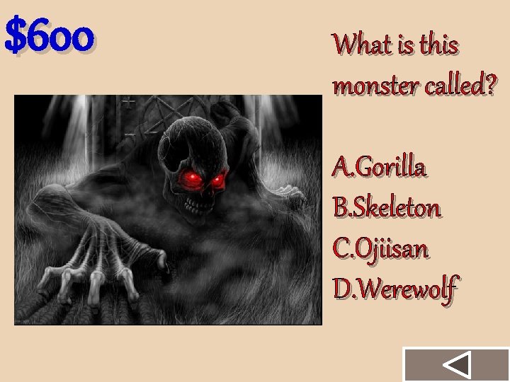 $600 What is this monster called? A. Gorilla B. Skeleton C. Ojiisan D. Werewolf