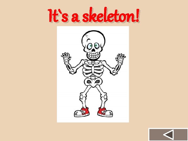 It`s a skeleton! 