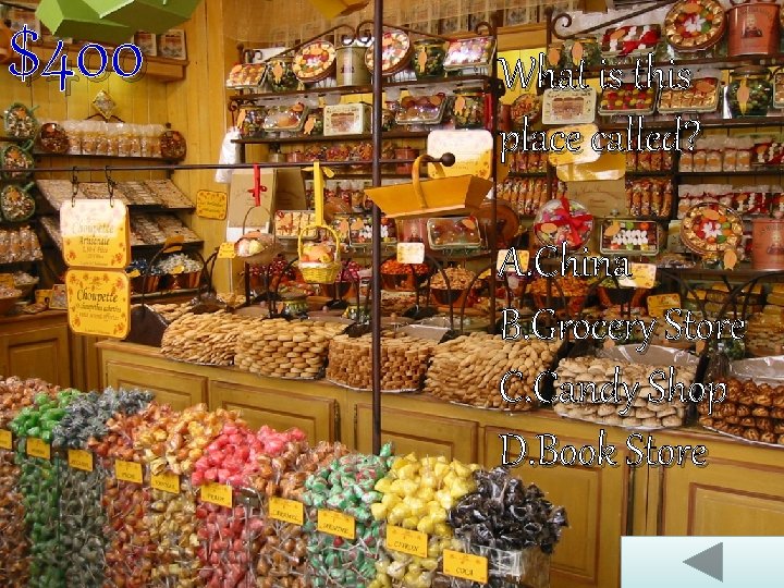 $400 What is this place called? A. China B. Grocery Store C. Candy Shop
