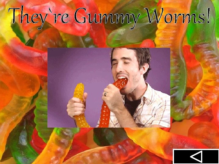 They`re Gummy Worms! 