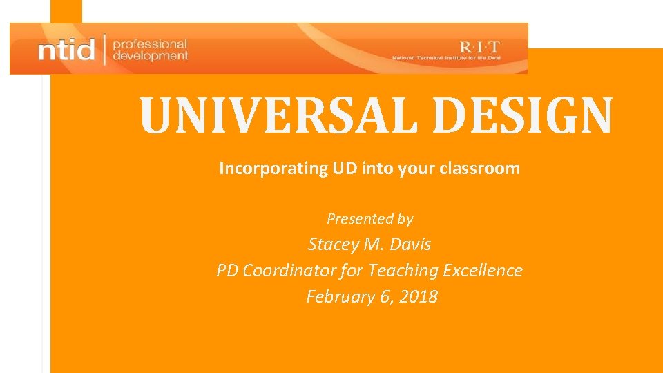 UNIVERSAL DESIGN Incorporating UD into your classroom Presented by Stacey M. Davis PD Coordinator UNIVERSAL DESIGN Incorporating UD into your classroom Presented by Stacey M. Davis PD Coordinator