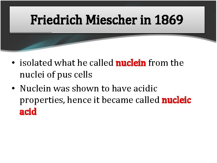 Friedrich Miescher in 1869 • isolated what he called nuclein from the nuclei of