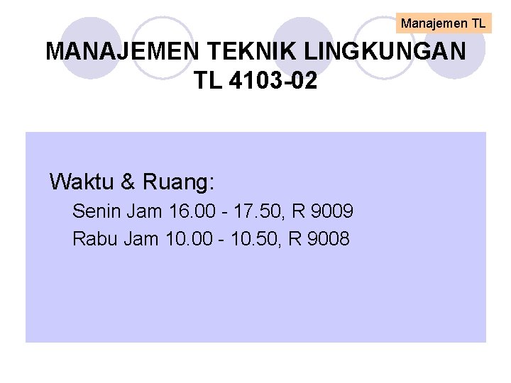 Manajemen TL MANAJEMEN TEKNIK LINGKUNGAN TL 4103 -02 l Waktu & Ruang: ¡ Senin