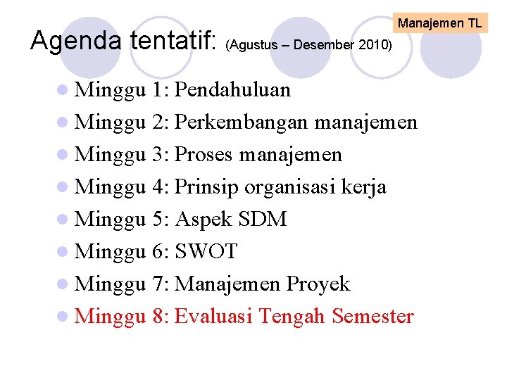 Agenda tentatif: (Agustus – Desember 2010) l Minggu Manajemen TL 1: Pendahuluan l Minggu