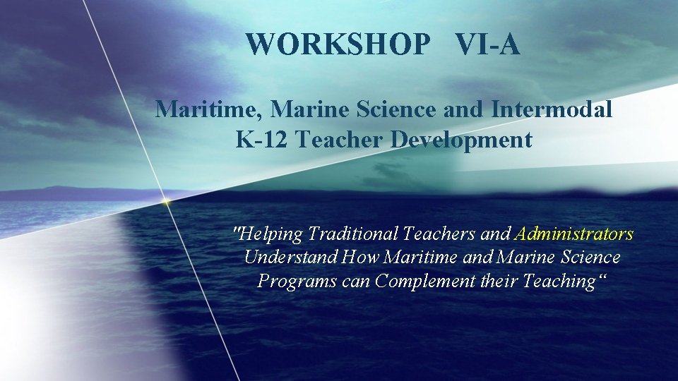 WORKSHOP VI-A Maritime, Marine Science and Intermodal K-12 Teacher Development "Helping Traditional Teachers and