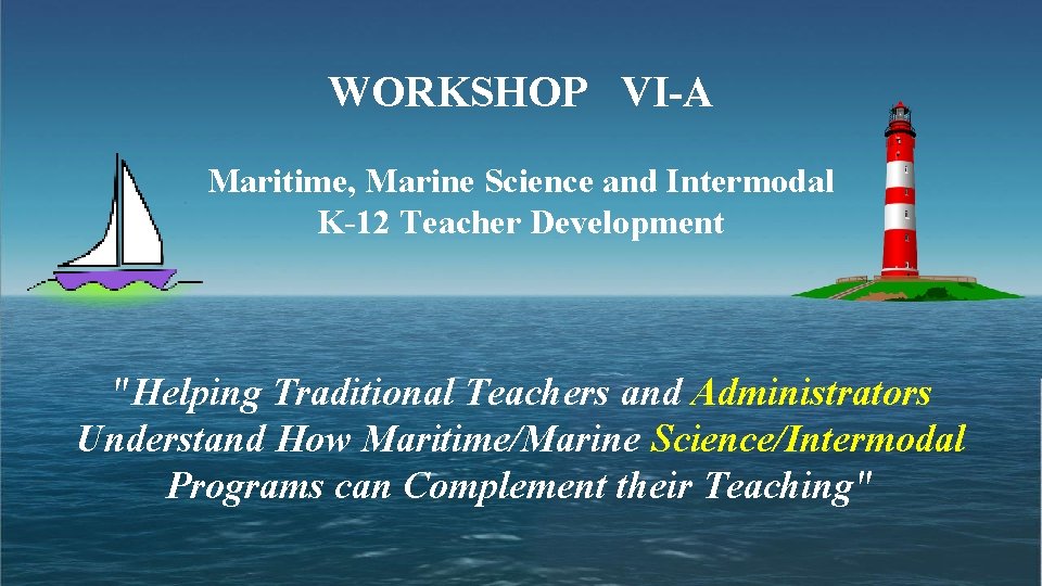 WORKSHOP VI-A Maritime, Marine Science and Intermodal K-12 Teacher Development "Helping Traditional Teachers and