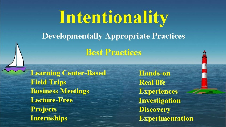 Intentionality Developmentally Appropriate Practices Best Practices Learning Center-Based Field Trips Business Meetings Lecture-Free Projects