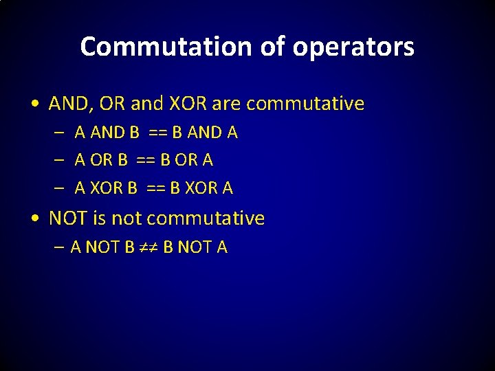 Commutation of operators • AND, OR and XOR are commutative – A AND B