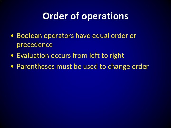 Order of operations • Boolean operators have equal order or precedence • Evaluation occurs