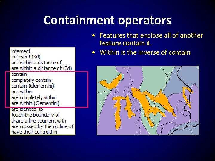 Containment operators • Features that enclose all of another feature contain it. • Within