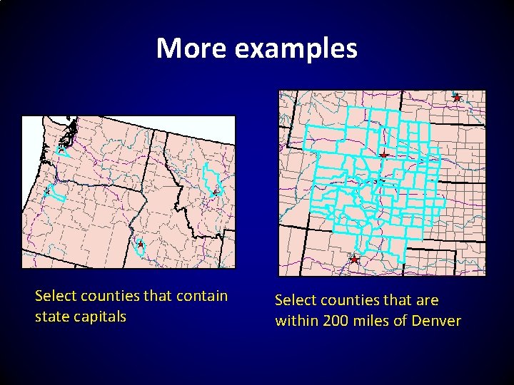 More examples Select counties that contain state capitals Select counties that are within 200