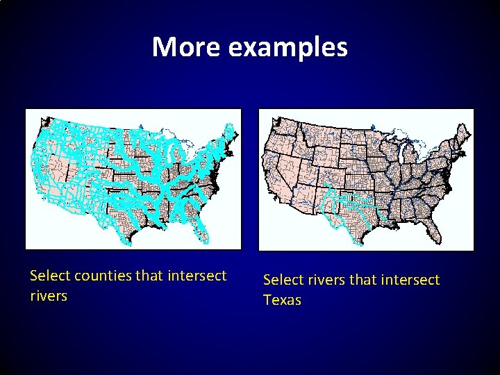 More examples Select counties that intersect rivers Select rivers that intersect Texas 