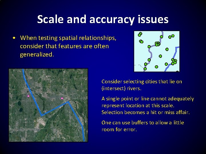 Scale and accuracy issues • When testing spatial relationships, consider that features are often
