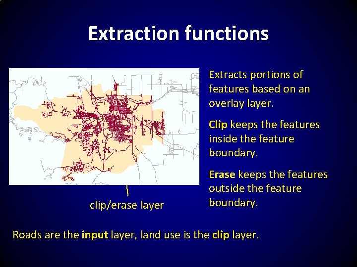 Extraction functions Extracts portions of features based on an overlay layer. Clip keeps the