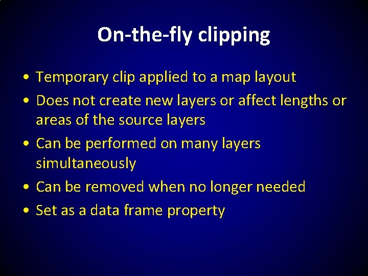 On-the-fly clipping • Temporary clip applied to a map layout • Does not create