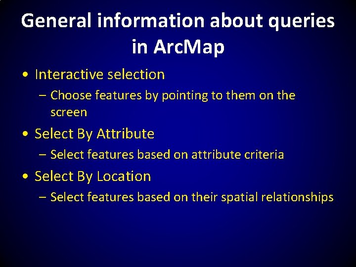 General information about queries in Arc. Map • Interactive selection – Choose features by
