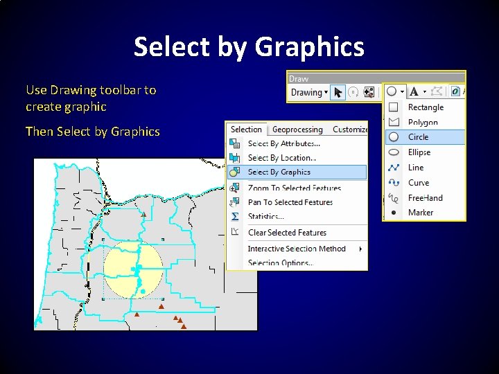 Select by Graphics Use Drawing toolbar to create graphic Then Select by Graphics 