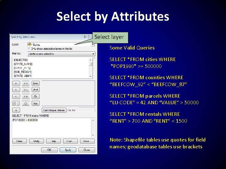 Select by Attributes Select layer Some Valid Queries SELECT *FROM cities WHERE "POP 1990"
