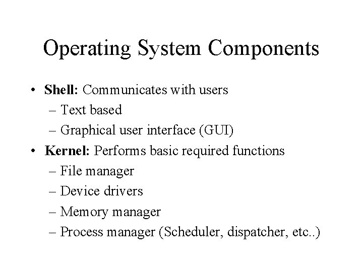 Operating System Components • Shell: Communicates with users – Text based – Graphical user