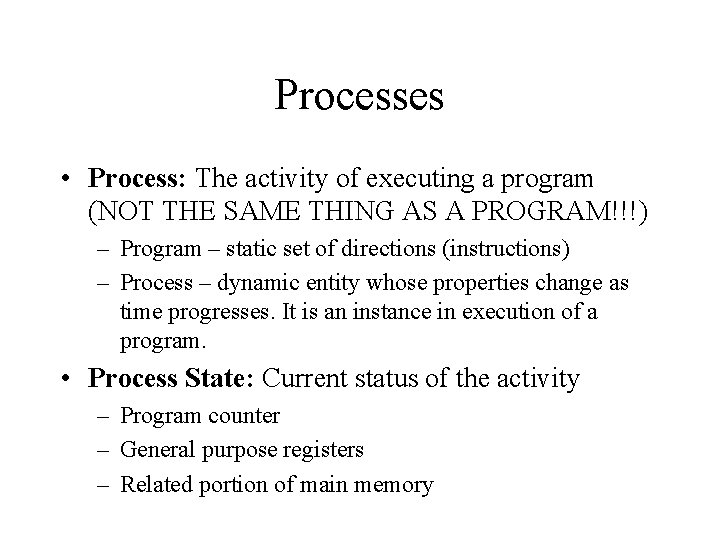 Processes • Process: The activity of executing a program (NOT THE SAME THING AS