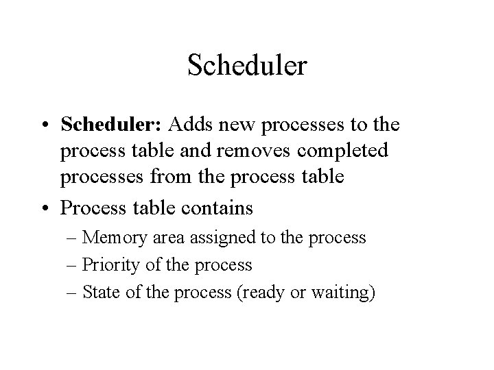 Scheduler • Scheduler: Adds new processes to the process table and removes completed processes